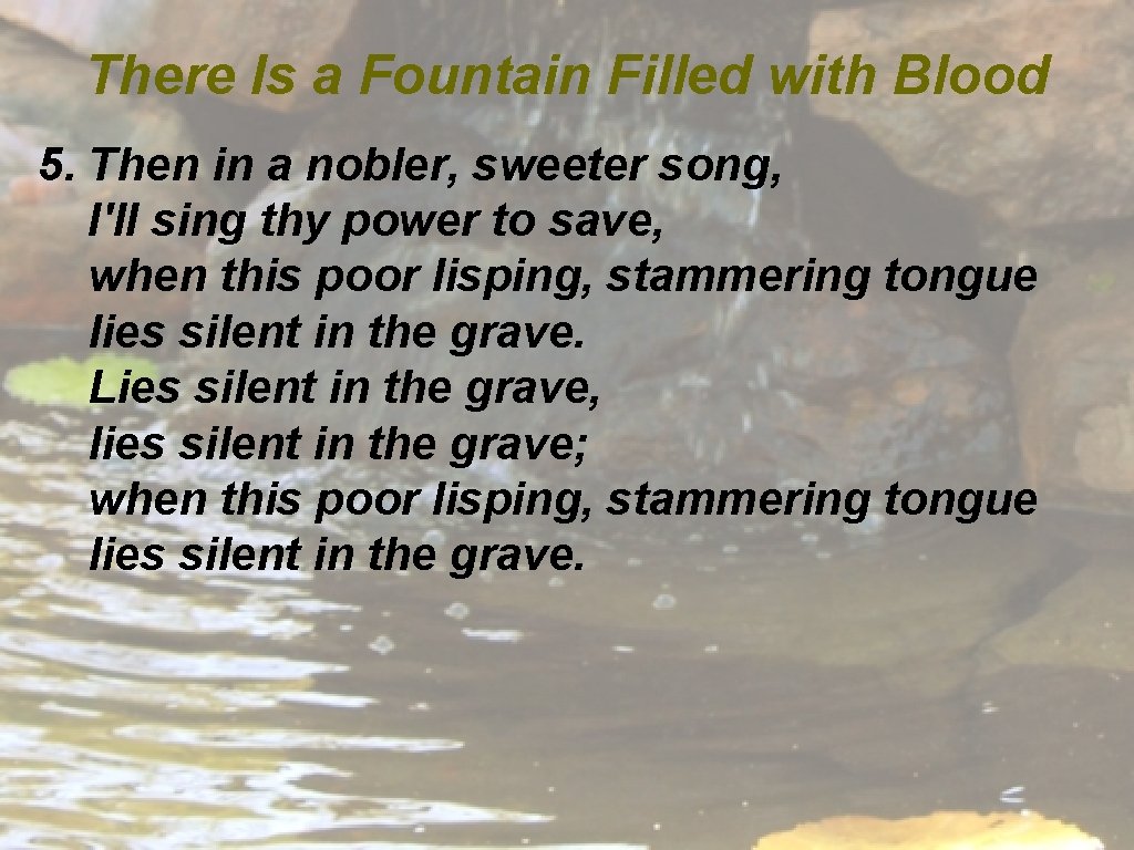 There Is a Fountain Filled with Blood 5. Then in a nobler, sweeter song,