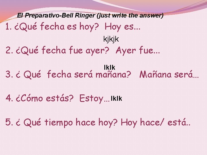 El Preparativo-Bell Ringer (just write the answer) 1. ¿Qué fecha es hoy? Hoy es.
