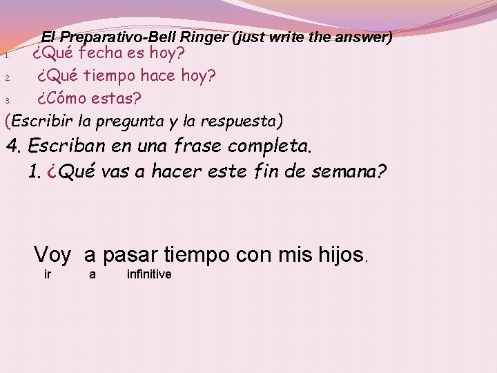 El Preparativo-Bell Ringer (just write the answer) ¿Qué fecha es hoy? 2. ¿Qué tiempo
