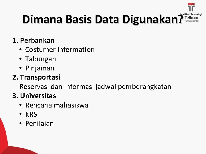 Dimana Basis Data Digunakan? 1. Perbankan • Costumer information • Tabungan • Pinjaman 2.