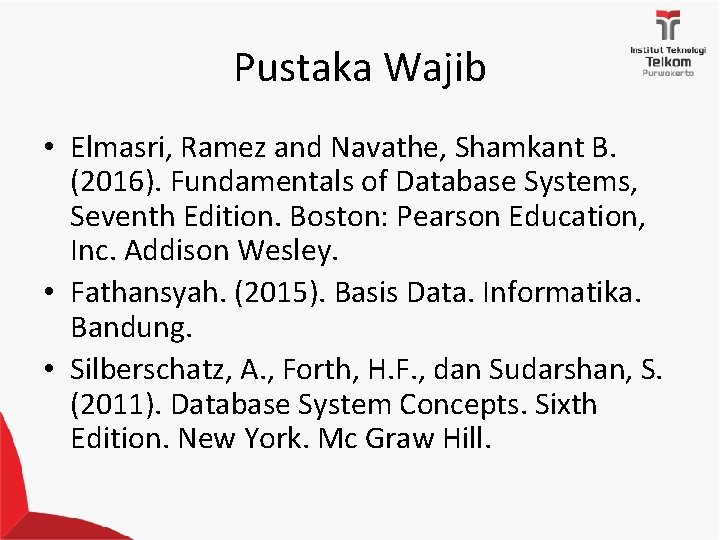 Pustaka Wajib • Elmasri, Ramez and Navathe, Shamkant B. (2016). Fundamentals of Database Systems,