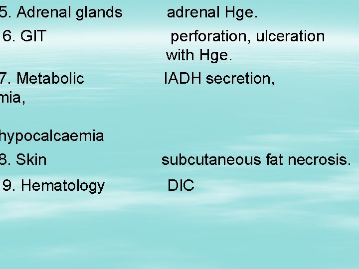 5. Adrenal glands 6. GIT 7. Metabolic mia, adrenal Hge. perforation, ulceration with Hge.