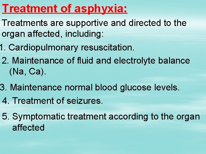 Treatment of asphyxia: Treatments are supportive and directed to the organ affected, including: 1.