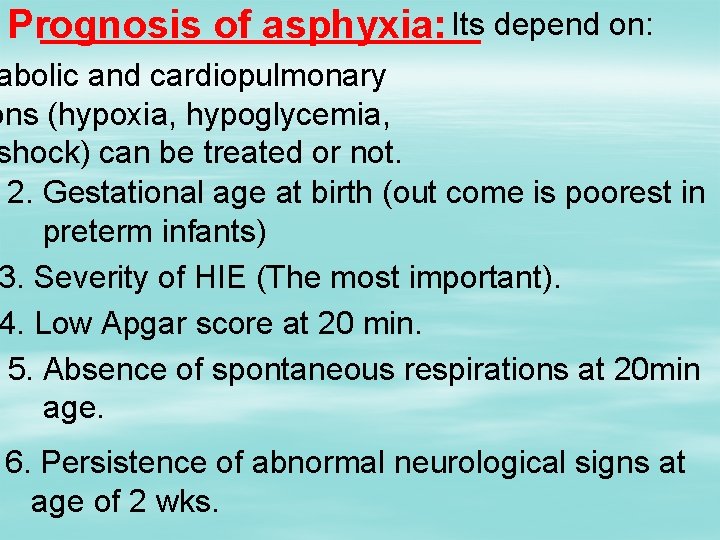 Prognosis of asphyxia: Its depend on: abolic and cardiopulmonary ons (hypoxia, hypoglycemia, shock) can
