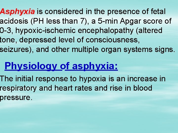 Asphyxia is considered in the presence of fetal acidosis (PH less than 7), a