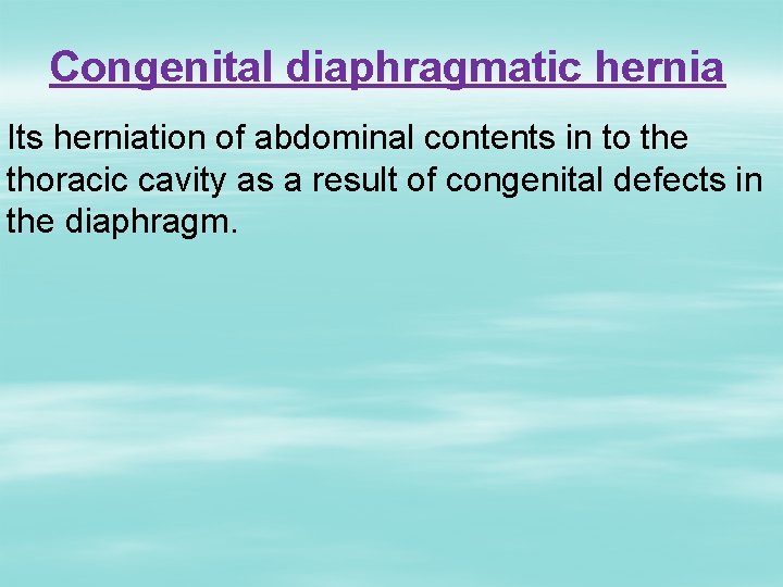 Congenital diaphragmatic hernia Its herniation of abdominal contents in to the thoracic cavity as