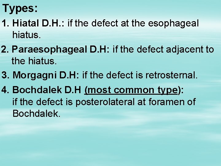 Types: 1. Hiatal D. H. : if the defect at the esophageal hiatus. 2.
