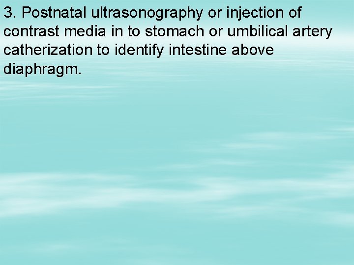 3. Postnatal ultrasonography or injection of contrast media in to stomach or umbilical artery