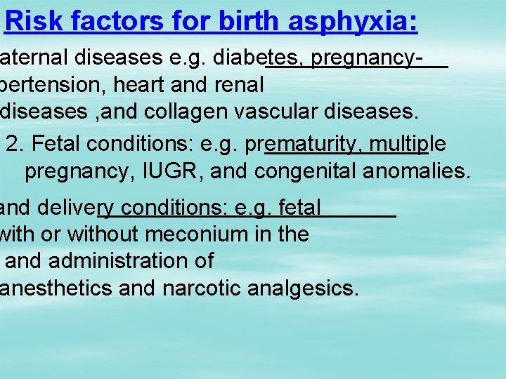 Risk factors for birth asphyxia: aternal diseases e. g. diabetes, pregnancypertension, heart and renal