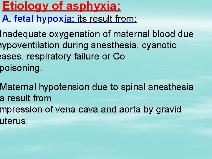 Etiology of asphyxia: A. fetal hypoxia: its result from: Inadequate oxygenation of maternal blood