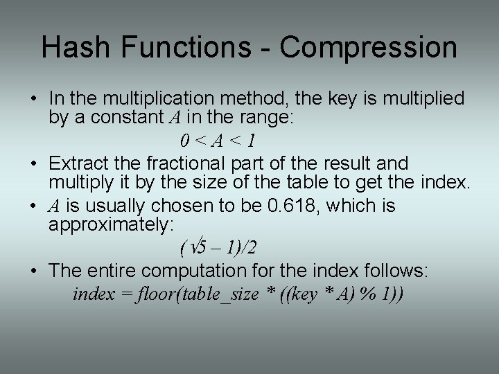 Hash Functions - Compression • In the multiplication method, the key is multiplied by