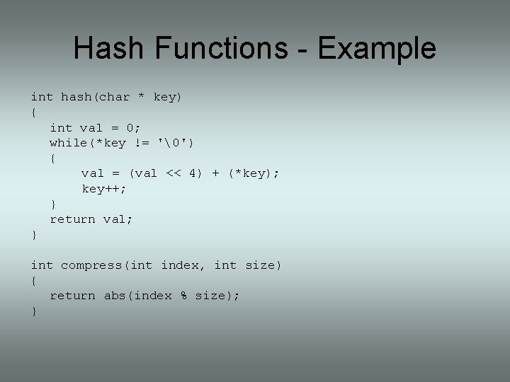 Hash Functions - Example int hash(char * key) { int val = 0; while(*key