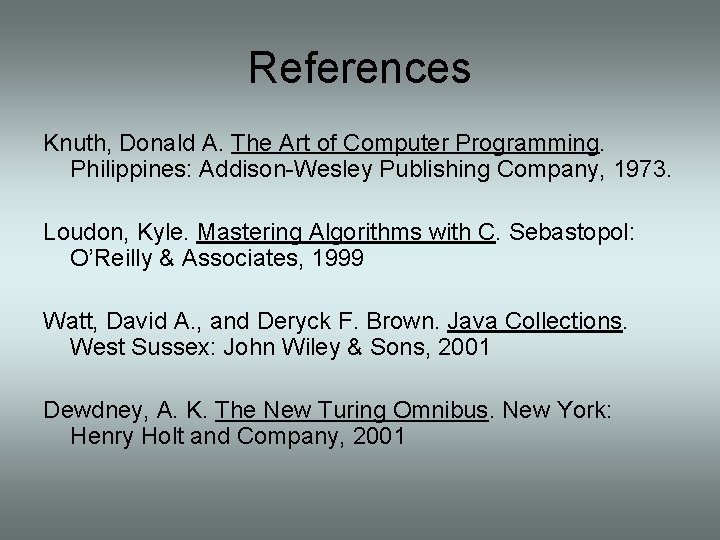 References Knuth, Donald A. The Art of Computer Programming. Philippines: Addison-Wesley Publishing Company, 1973.