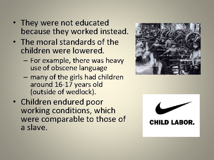  • They were not educated because they worked instead. • The moral standards
