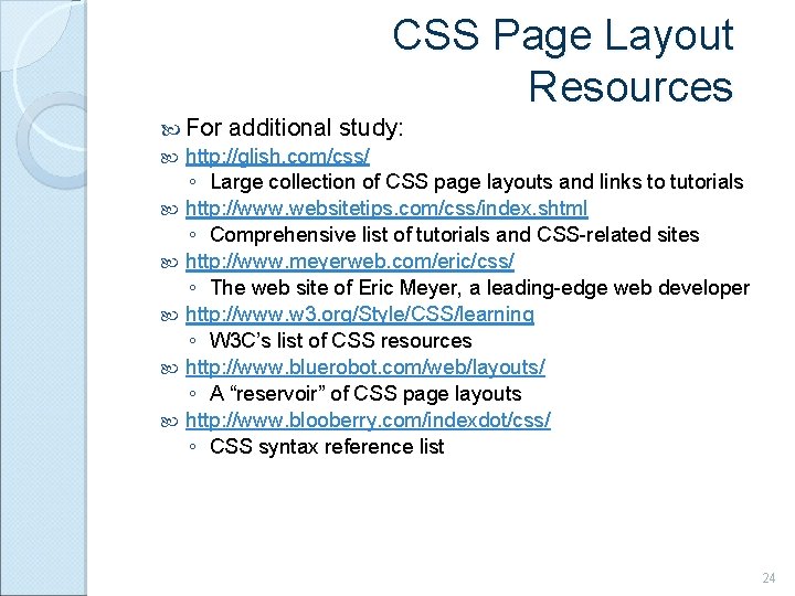 CSS Page Layout Resources For additional study: http: //glish. com/css/ ◦ Large collection of