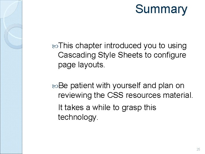 Summary This chapter introduced you to using Cascading Style Sheets to configure page layouts.