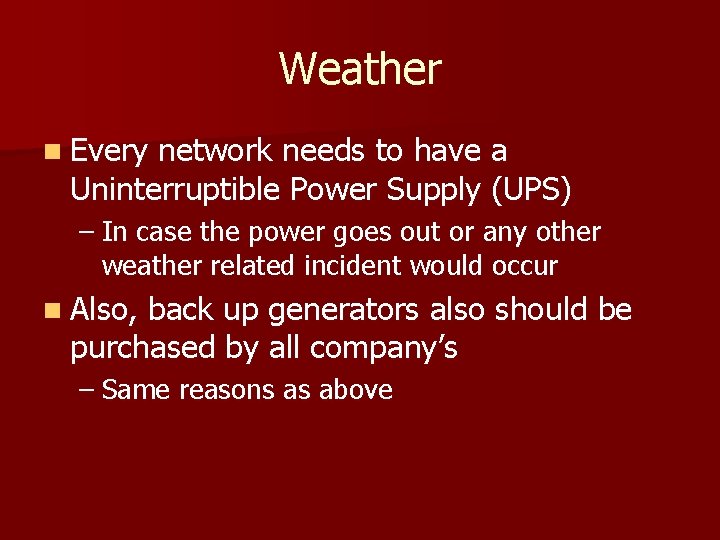 Weather n Every network needs to have a Uninterruptible Power Supply (UPS) – In