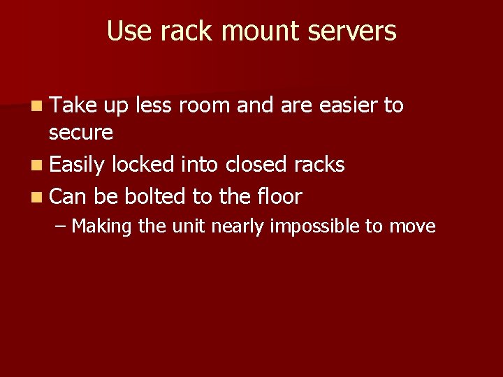 Use rack mount servers n Take up less room and are easier to secure