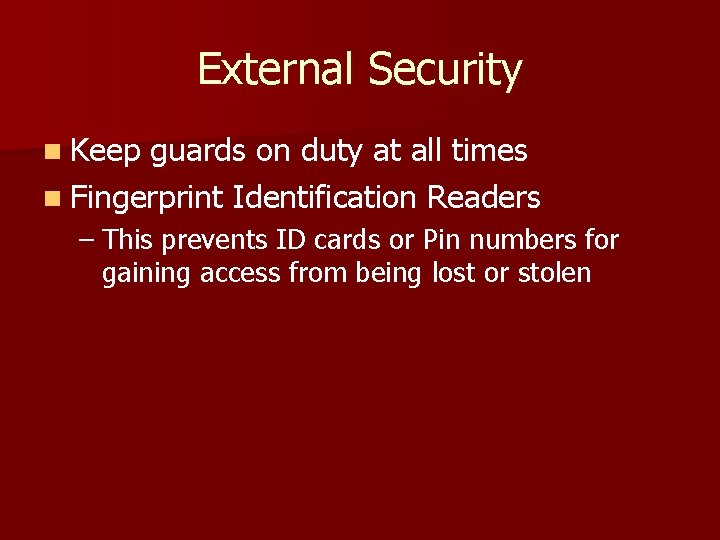 External Security n Keep guards on duty at all times n Fingerprint Identification Readers