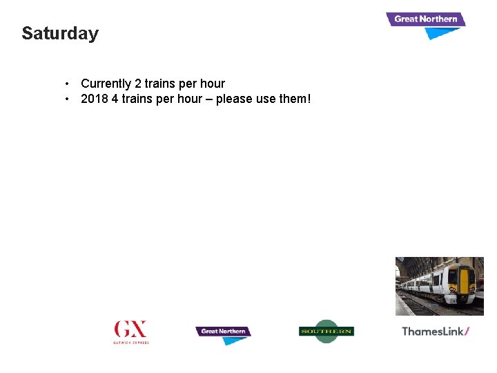 Saturday • Currently 2 trains per hour • 2018 4 trains per hour –