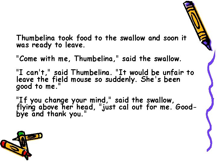 Thumbelina took food to the swallow and soon it was ready to leave. "Come