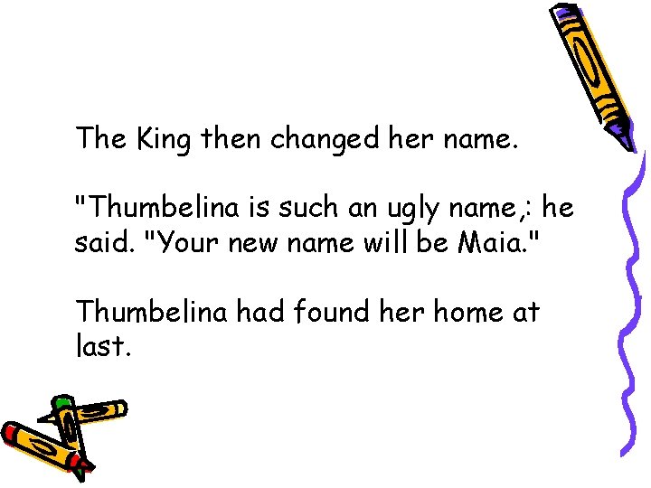 The King then changed her name. "Thumbelina is such an ugly name, : he
