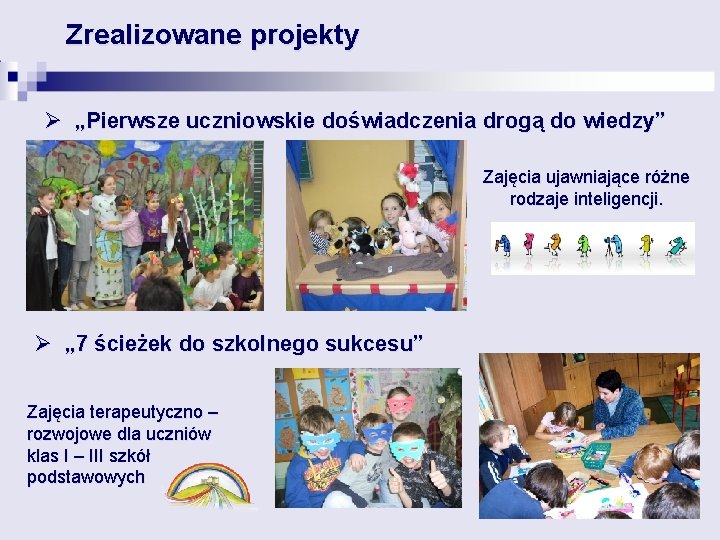 Zrealizowane projekty Ø „Pierwsze uczniowskie doświadczenia drogą do wiedzy” Zajęcia ujawniające różne rodzaje inteligencji.