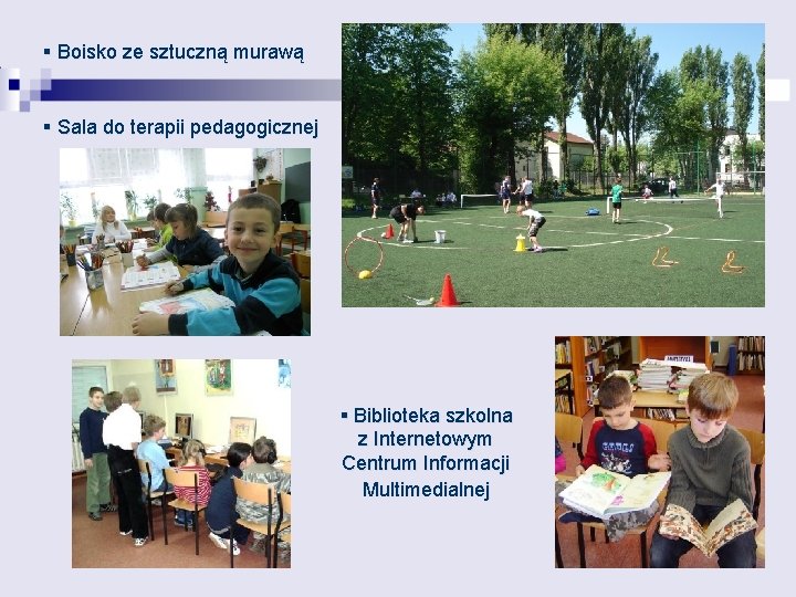 § Boisko ze sztuczną murawą § Sala do terapii pedagogicznej § Biblioteka szkolna z