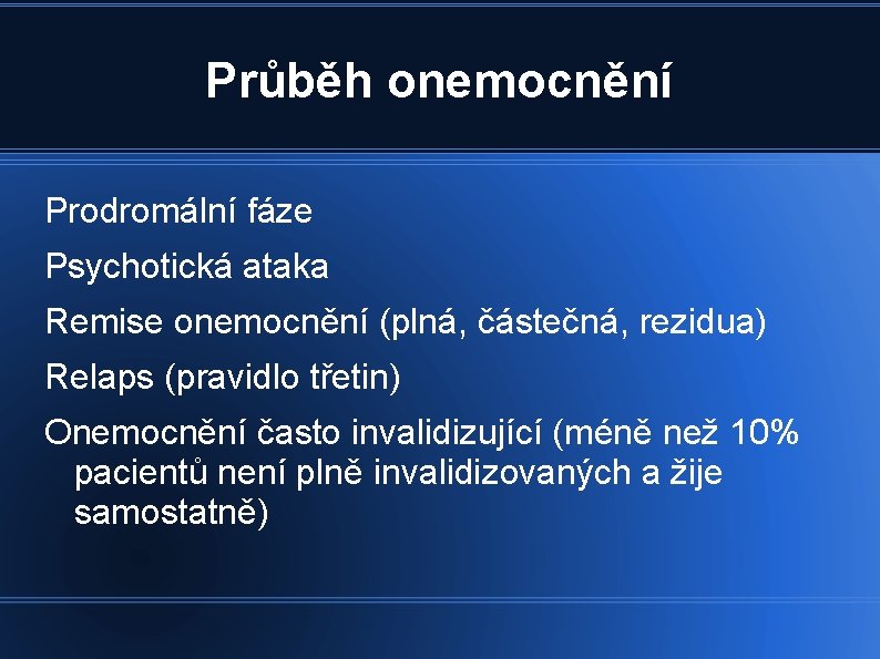 Průběh onemocnění Prodromální fáze Psychotická ataka Remise onemocnění (plná, částečná, rezidua) Relaps (pravidlo třetin)