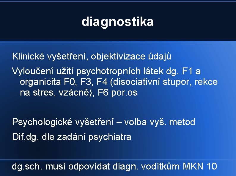 diagnostika Klinické vyšetření, objektivizace údajů Vyloučení užití psychotropních látek dg. F 1 a organicita