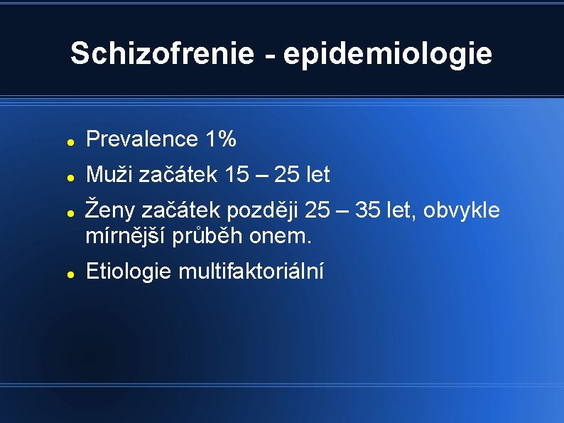 Schizofrenie - epidemiologie Prevalence 1% Muži začátek 15 – 25 let Ženy začátek později