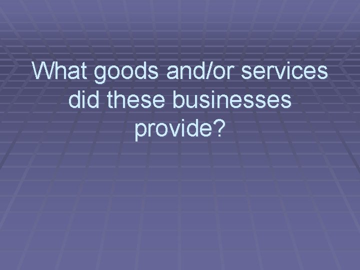 What goods and/or services did these businesses provide? 