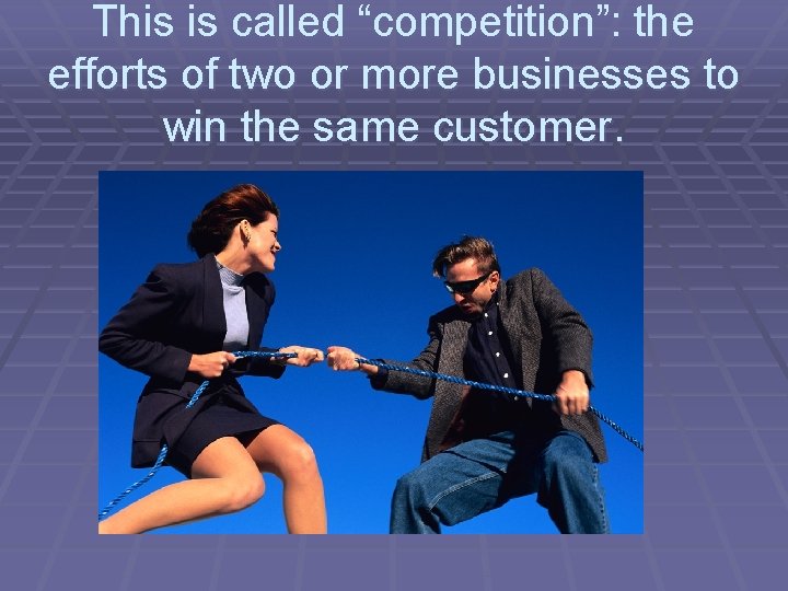 This is called “competition”: the efforts of two or more businesses to win the