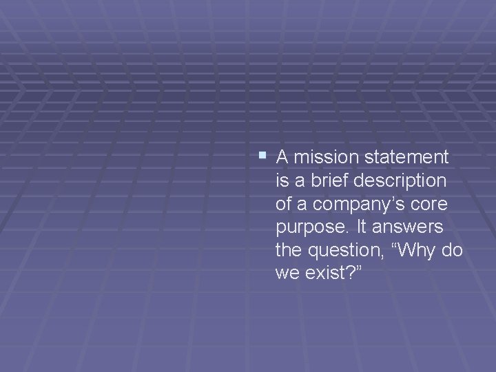 § A mission statement is a brief description of a company’s core purpose. It