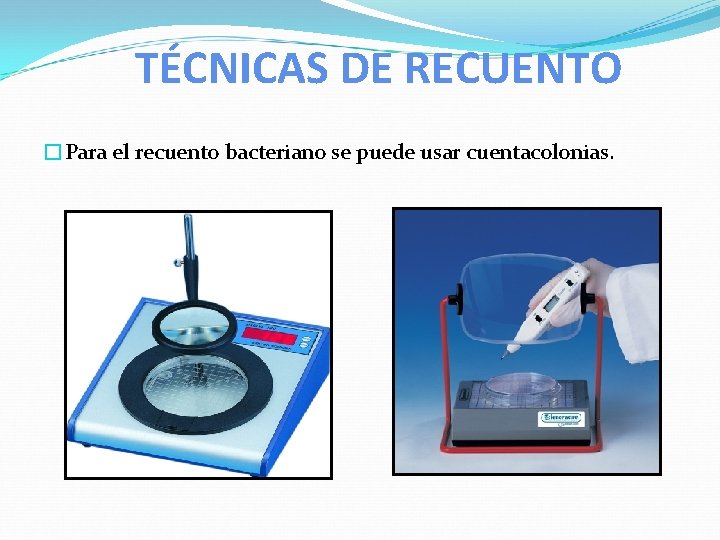 TÉCNICAS DE RECUENTO �Para el recuento bacteriano se puede usar cuentacolonias. 