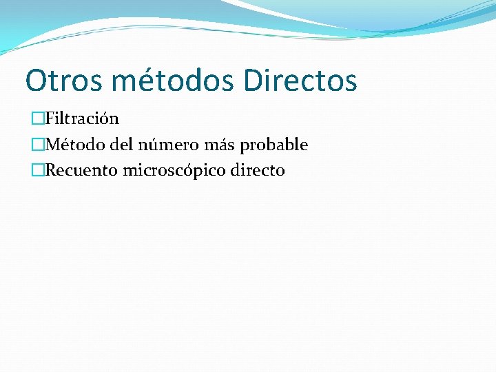 Otros métodos Directos �Filtración �Método del número más probable �Recuento microscópico directo 