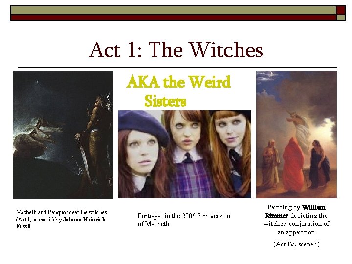 Act 1: The Witches AKA the Weird Sisters Macbeth and Banquo meet the witches
