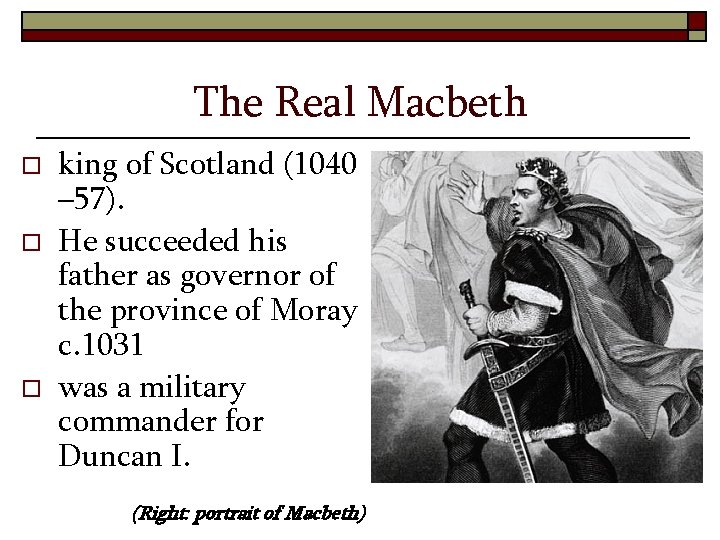 The Real Macbeth o o o king of Scotland (1040 – 57). He succeeded