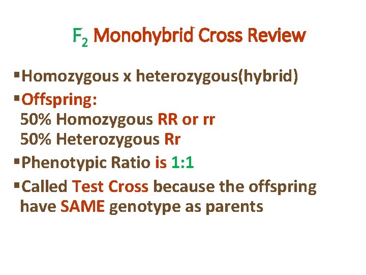 F 2 Monohybrid Cross Review §Homozygous x heterozygous(hybrid) §Offspring: 50% Homozygous RR or rr