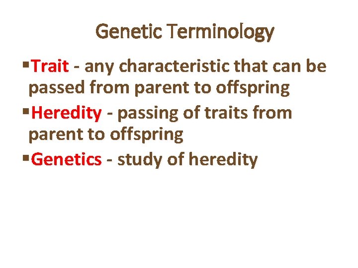 Genetic Terminology §Trait - any characteristic that can be passed from parent to offspring