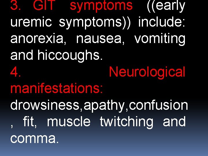 3. GIT symptoms ((early uremic symptoms)) include: anorexia, nausea, vomiting and hiccoughs. 4. Neurological