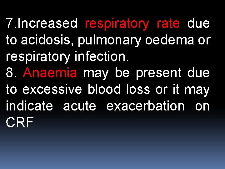 7. Increased respiratory rate due to acidosis, pulmonary oedema or respiratory infection. 8. Anaemia