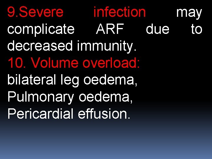 9. Severe infection may complicate ARF due to decreased immunity. 10. Volume overload: bilateral