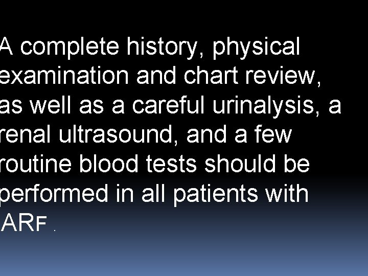 A complete history, physical examination and chart review, as well as a careful urinalysis,