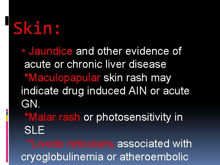 Skin: * Jaundice and other evidence of acute or chronic liver disease *Maculopapular skin