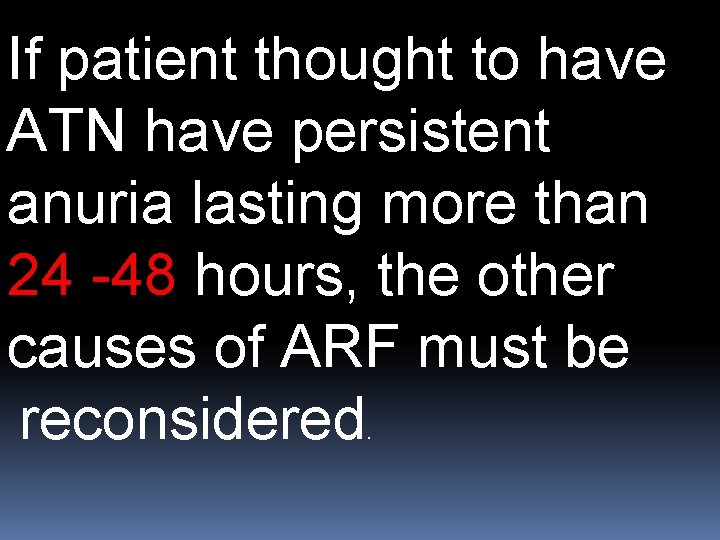 If patient thought to have ATN have persistent anuria lasting more than 24 -48