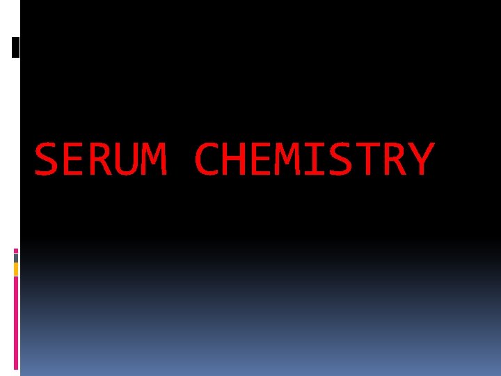 SERUM CHEMISTRY 