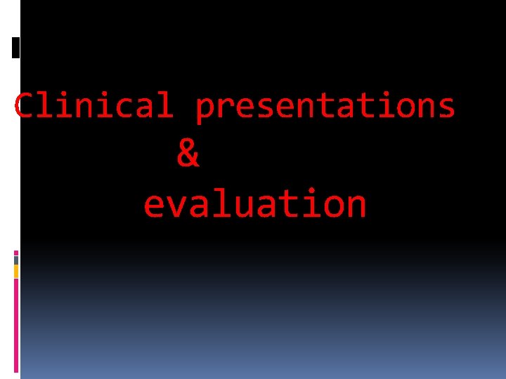 Clinical presentations & evaluation 