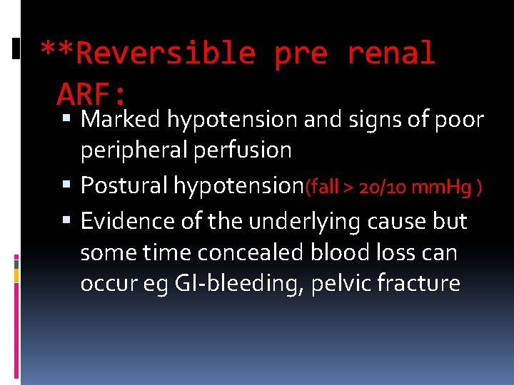 **Reversible pre renal ARF: Marked hypotension and signs of poor peripheral perfusion Postural hypotension(fall