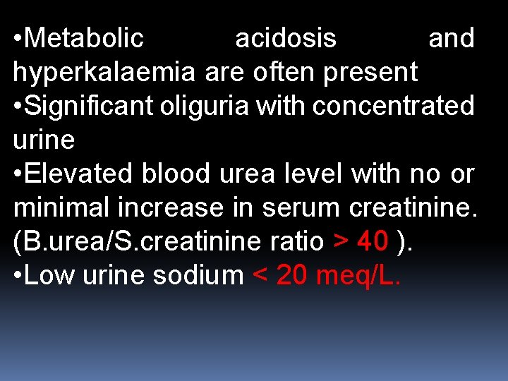  • Metabolic acidosis and hyperkalaemia are often present • Significant oliguria with concentrated
